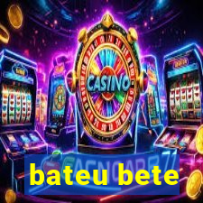 bateu bete